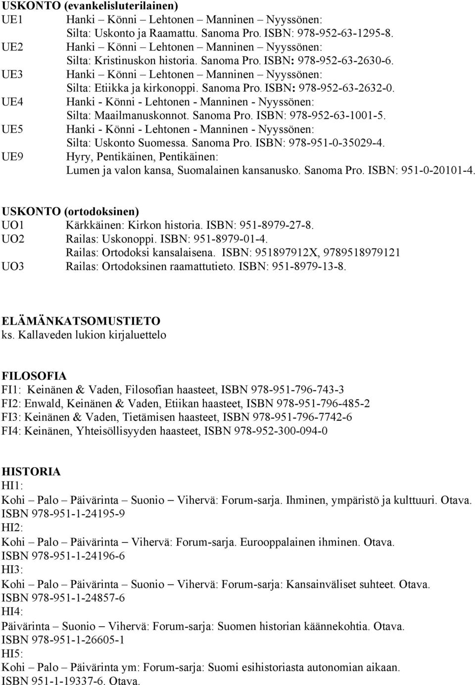 UE4 Hanki - Könni - Lehtonen - Manninen - Nyyssönen: Silta: Maailmanuskonnot. Sanoma Pro. ISBN: 978-952-63-1001-5. UE5 Hanki - Könni - Lehtonen - Manninen - Nyyssönen: Silta: Uskonto Suomessa.