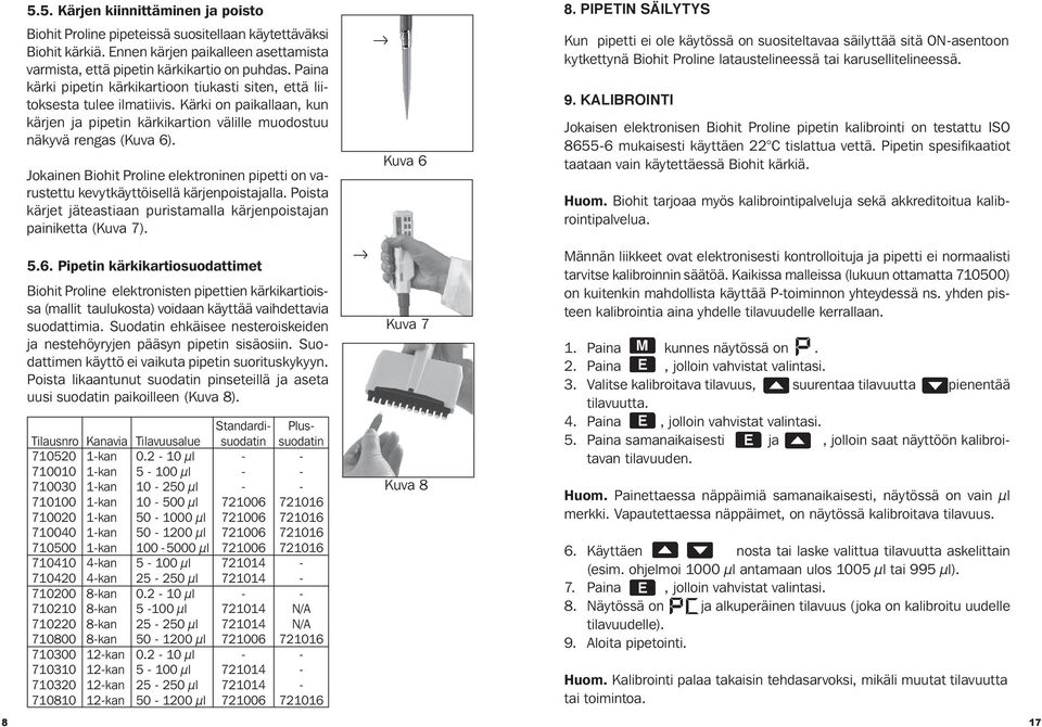 Jokainen Biohit Proline elektroninen pipetti on varustettu kevytkäyttöisellä kärjenpoistajalla. Poista kärjet jäteastiaan puristamalla kärjenpoistajan painiketta (Kuva 7). 5.6.