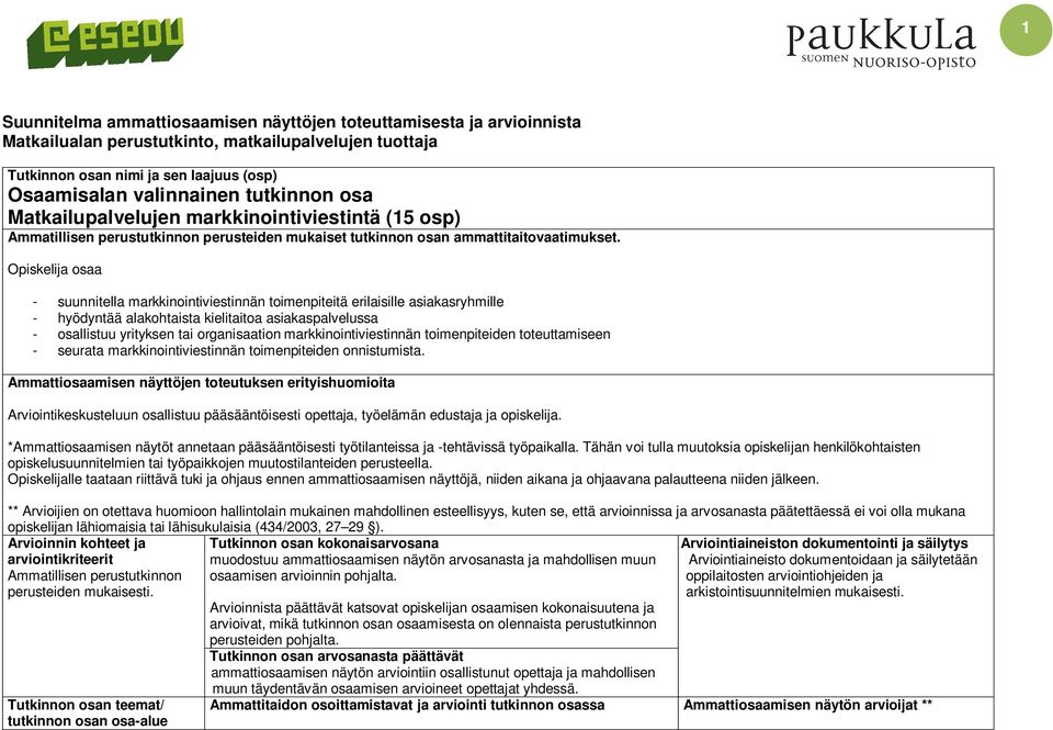 Opiskelija osaa - suunnitella markkinointiviestinnän toimenpiteitä erilaisille asiakasryhmille - hyödyntää alakohtaista kielitaitoa asiakaspalvelussa - osallistuu yrityksen tai organisaation