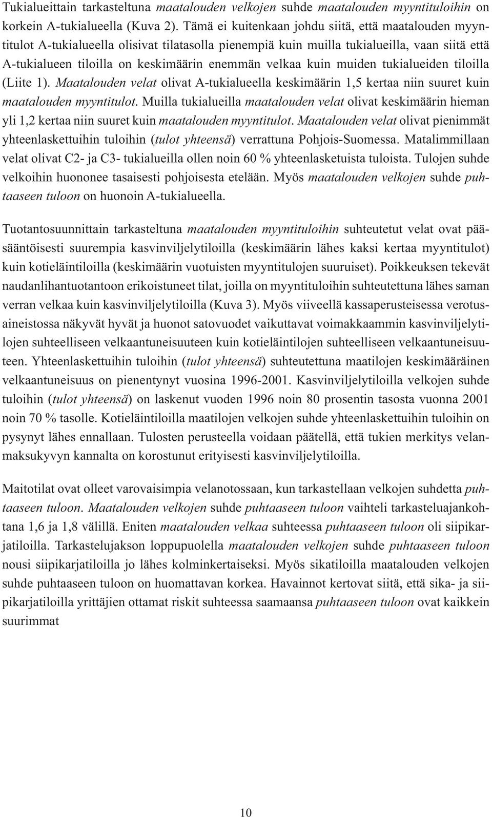 velkaa kuin muiden tukialueiden tiloilla (Liite 1). Maatalouden velat olivat A-tukialueella keskimäärin 1,5 kertaa niin suuret kuin maatalouden myyntitulot.