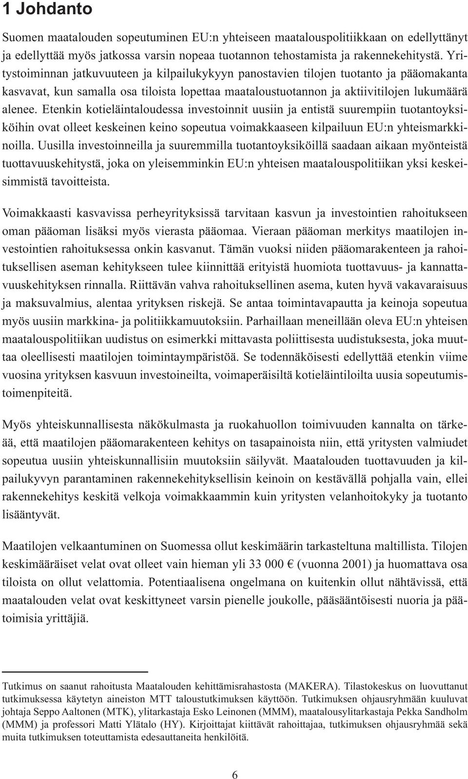 Etenkin kotieläintaloudessa investoinnit uusiin ja entistä suurempiin tuotantoyksiköihin ovat olleet keskeinen keino sopeutua voimakkaaseen kilpailuun EU:n yhteismarkkinoilla.