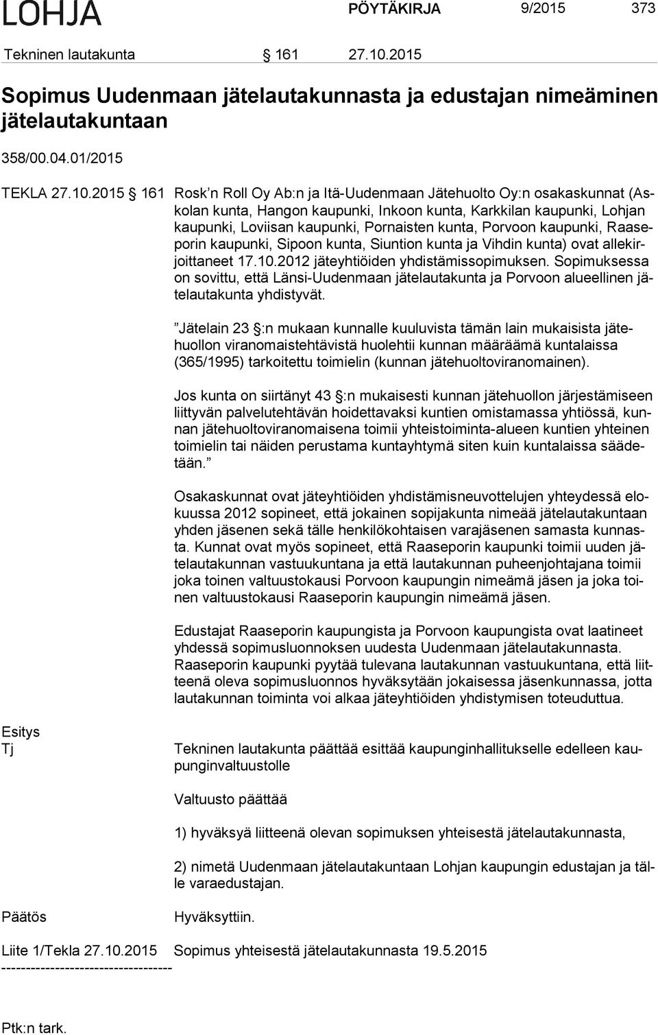 2015 161 Rosk n Roll Oy Ab:n ja Itä-Uudenmaan Jätehuolto Oy:n osakaskunnat (Asko lan kunta, Hangon kaupunki, Inkoon kunta, Karkkilan kaupunki, Lohjan kau pun ki, Loviisan kaupunki, Pornaisten kunta,