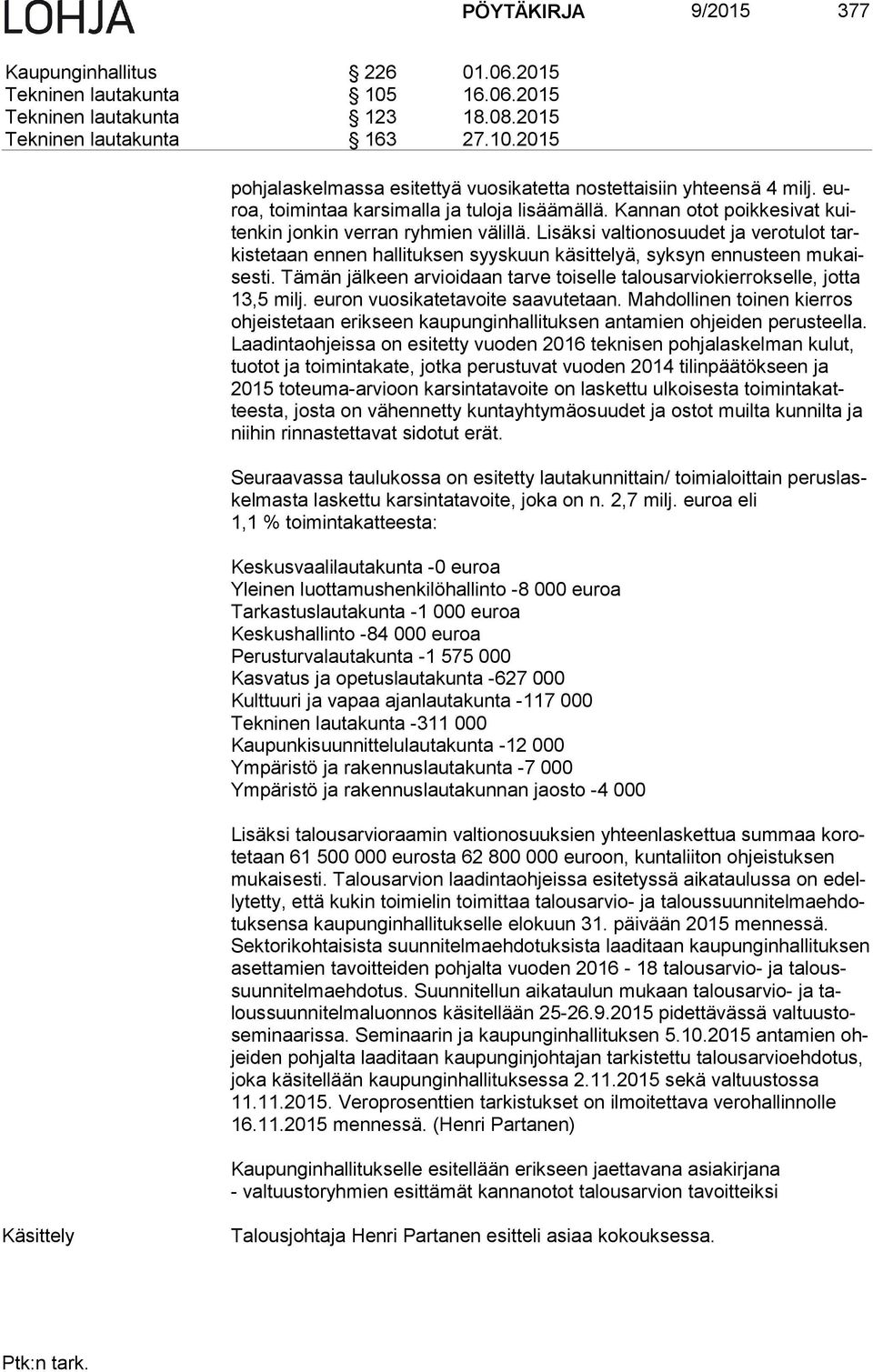 Lisäksi valtionosuudet ja verotulot tarkis te taan ennen hallituksen syyskuun käsittelyä, syksyn ennusteen mu kaises ti.