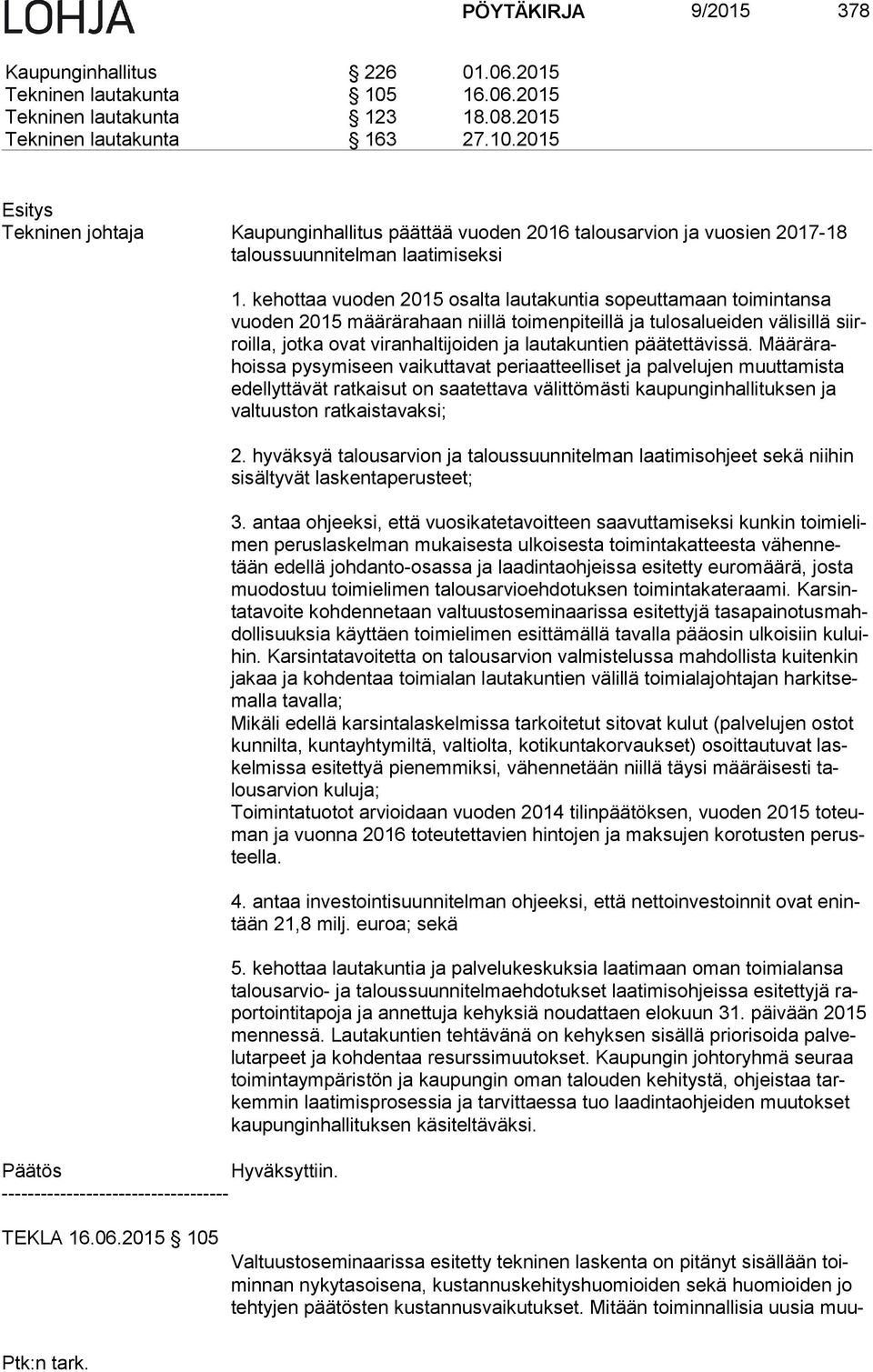 2015 Tekninen johtaja Kaupunginhallitus päättää vuoden 2016 talousarvion ja vuosien 2017-18 ta lous suun ni tel man laatimiseksi 1.