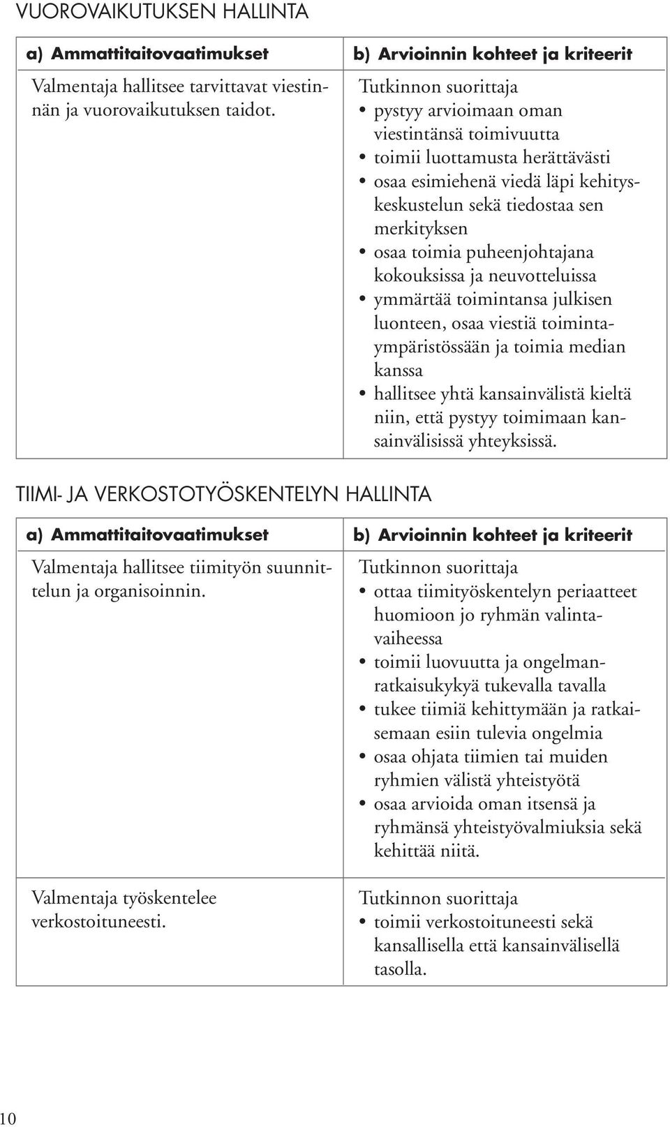 neuvotteluissa ymmärtää toimintansa julkisen luonteen, osaa viestiä toimintaympäristössään ja toimia median kanssa hallitsee yhtä kansainvälistä kieltä niin, että pystyy toimimaan kansainvälisissä