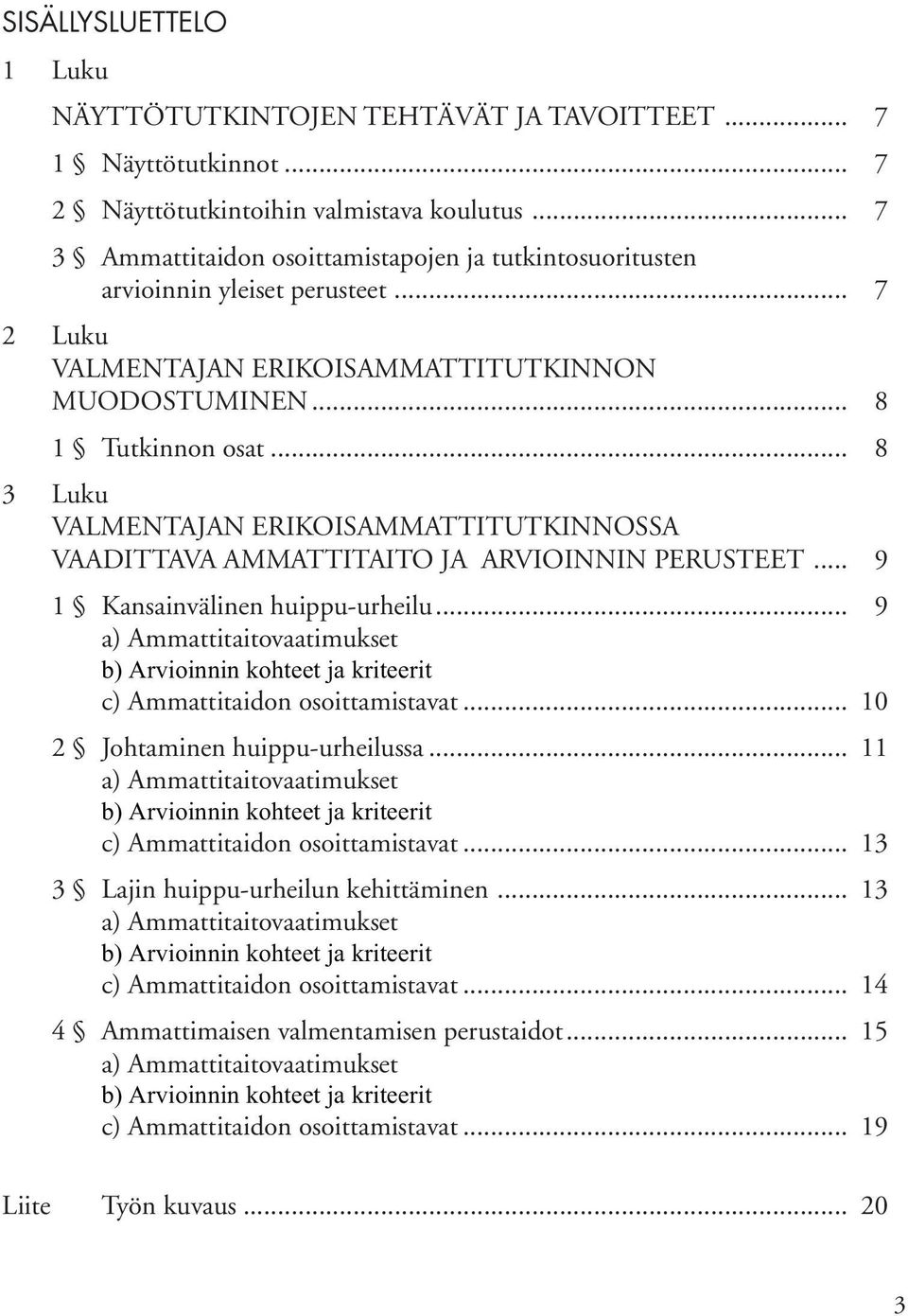 .. 8 3 Luku VALMENTAJAN ERIKOISAMMATTITUTKINNOSSA VAADITTAVA AMMATTITAITO JA ARVIOINNIN PERUSTEET... 9 1 Kansainvälinen huippu-urheilu... 9 c) Ammattitaidon osoittamistavat.