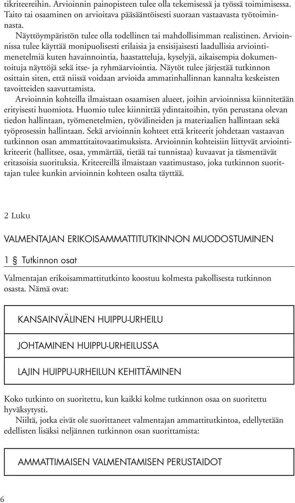 Arvioinnissa tulee käyttää monipuolisesti erilaisia ja ensisijaisesti laadullisia arviointimenetelmiä kuten havainnointia, haastatteluja, kyselyjä, aikaisempia dokumentoituja näyttöjä sekä itse- ja