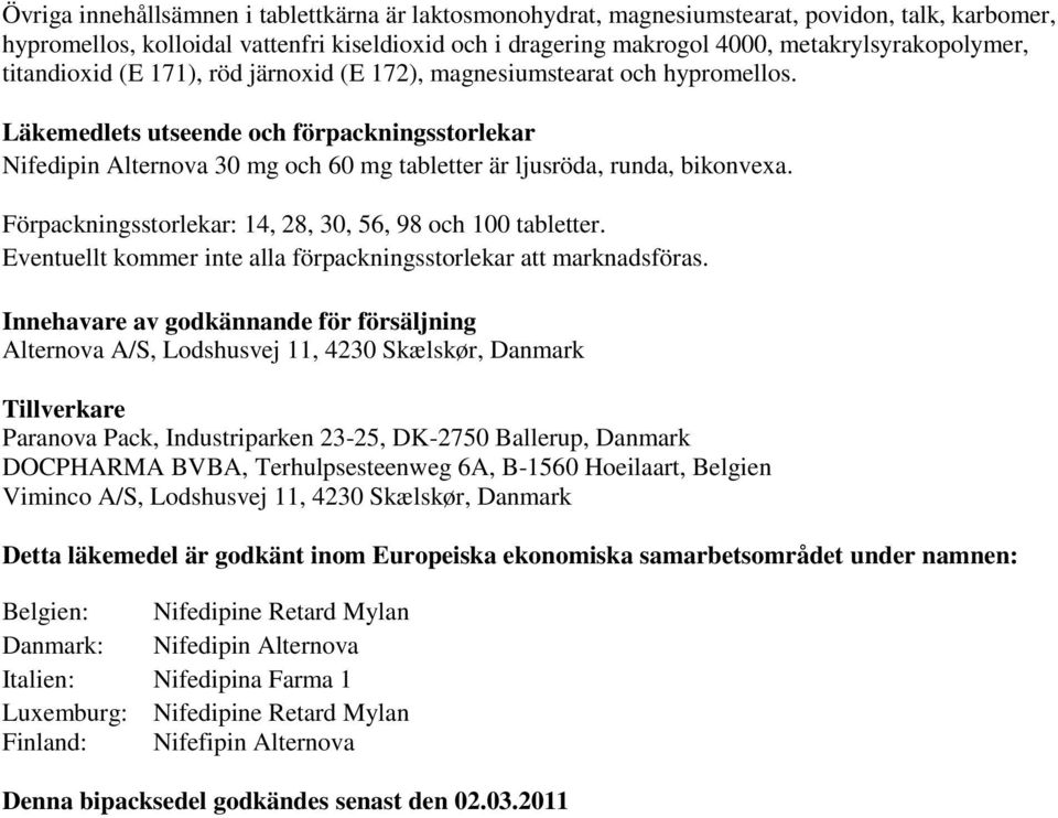 Förpackningsstorlekar: 14, 28, 30, 56, 98 och 100 tabletter. Eventuellt kommer inte alla förpackningsstorlekar att marknadsföras.