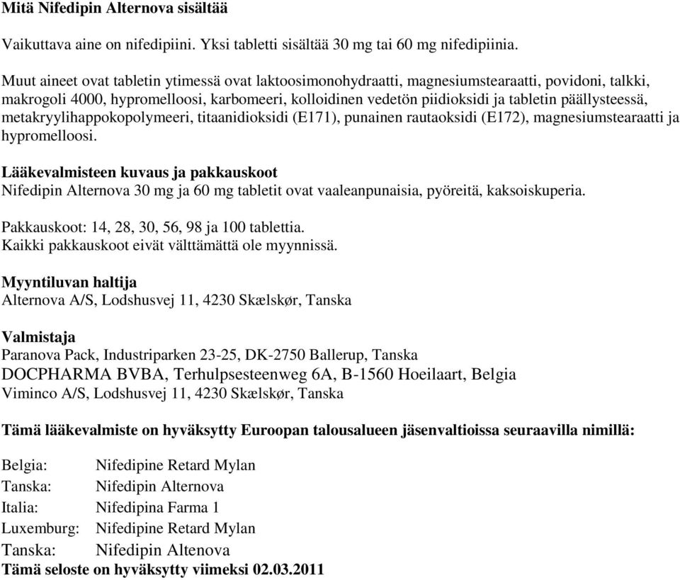 päällysteessä, metakryylihappokopolymeeri, titaanidioksidi (E171), punainen rautaoksidi (E172), magnesiumstearaatti ja hypromelloosi.
