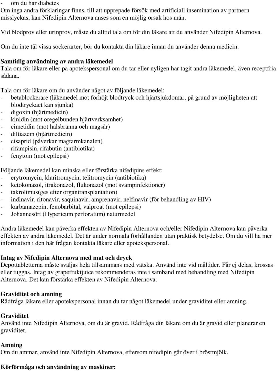 Samtidig användning av andra läkemedel Tala om för läkare eller på apotekspersonal om du tar eller nyligen har tagit andra läkemedel, även receptfria sådana.