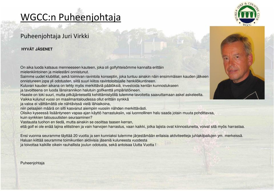 Kuluvan kauden aikana on tehty myös merkittäviä päätöksiä, investoida kentän kunnostukseen ja tavoitteena on luoda länsirannikon halutuin golfkenttä ympäristöineen.
