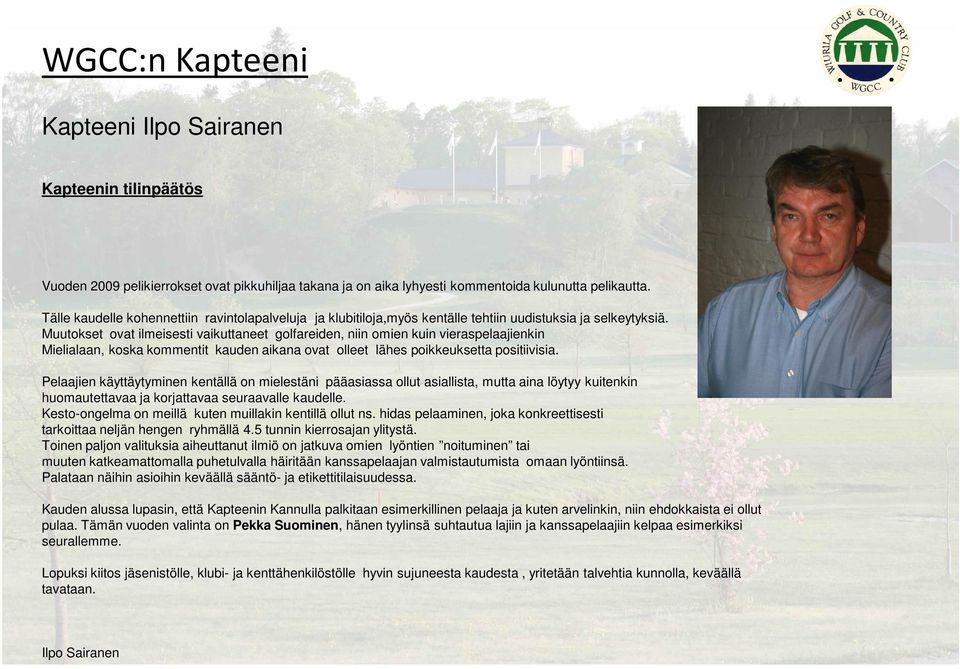 Muutokset ovat ilmeisesti vaikuttaneet golfareiden, niin omien kuin vieraspelaajienkin Mielialaan, koska kommentit kauden aikana ovat olleet lähes poikkeuksetta positiivisia.