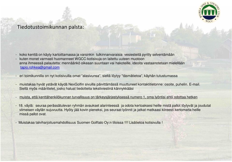 com - eri toimikunnilla on nyt kotisivuilla omat alasivunsa, sieltä löytyy täsmätietoa, käyhän tutustumassa - muistakaa hyvät ystävät käydä NexGolfin sivuilla päivittämässä muuttuneet