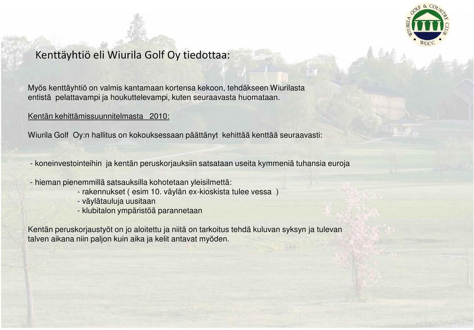 Kentän kehittämissuunnitelmasta 2010: Wiurila Golf Oy:n hallitus on kokouksessaan päättänyt kehittää kenttää seuraavasti: - koneinvestointeihin ja kentän peruskorjauksiin satsataan