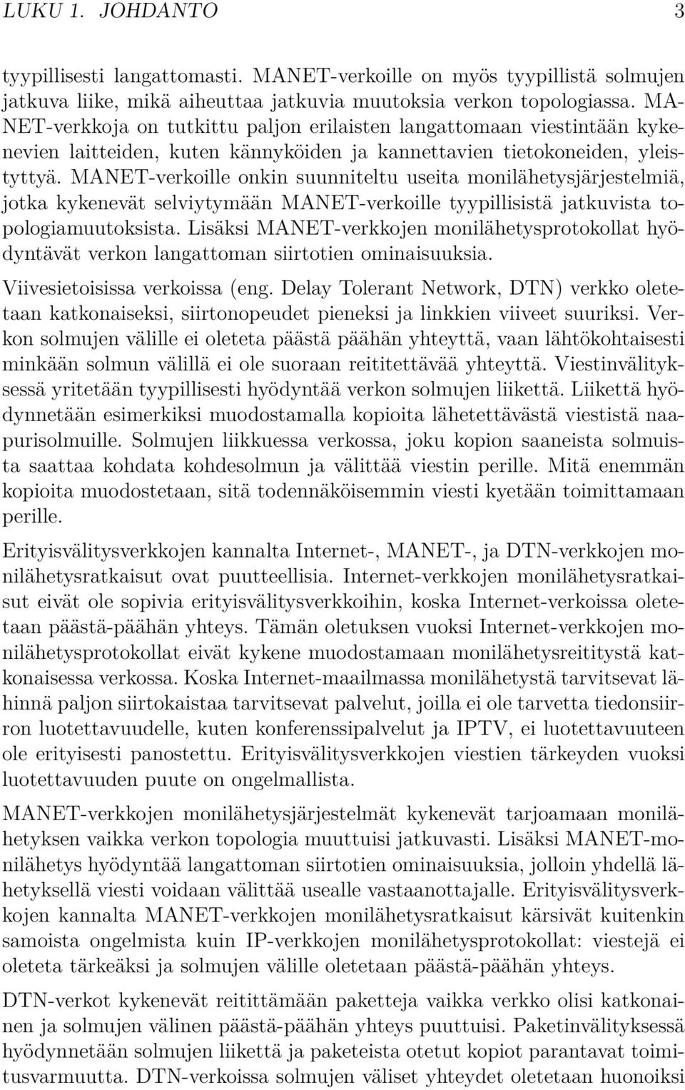 MANET-verkoille onkin suunniteltu useita monilähetysjärjestelmiä, jotka kykenevät selviytymään MANET-verkoille tyypillisistä jatkuvista topologiamuutoksista.