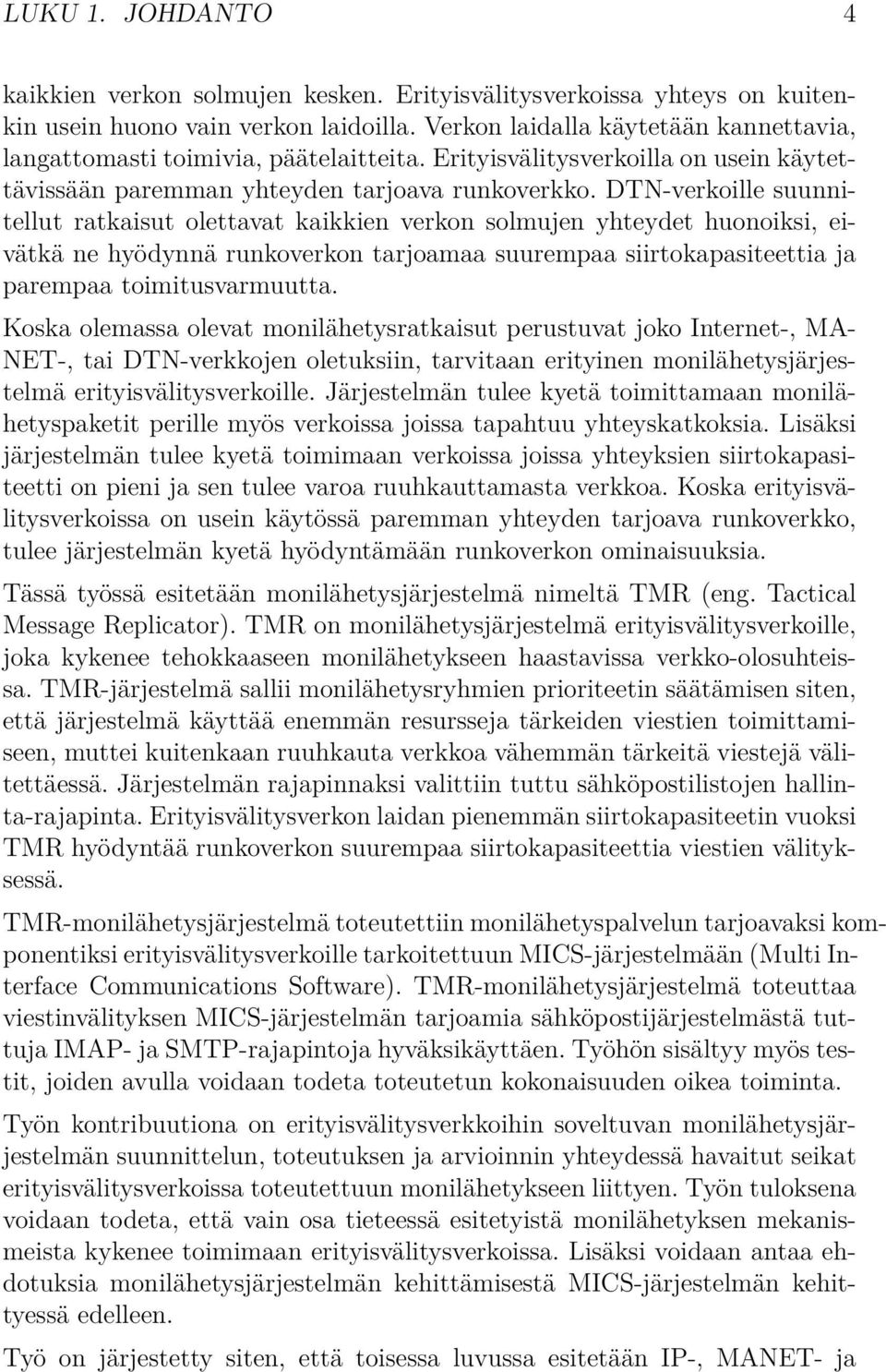 DTN-verkoille suunnitellut ratkaisut olettavat kaikkien verkon solmujen yhteydet huonoiksi, eivätkä ne hyödynnä runkoverkon tarjoamaa suurempaa siirtokapasiteettia ja parempaa toimitusvarmuutta.