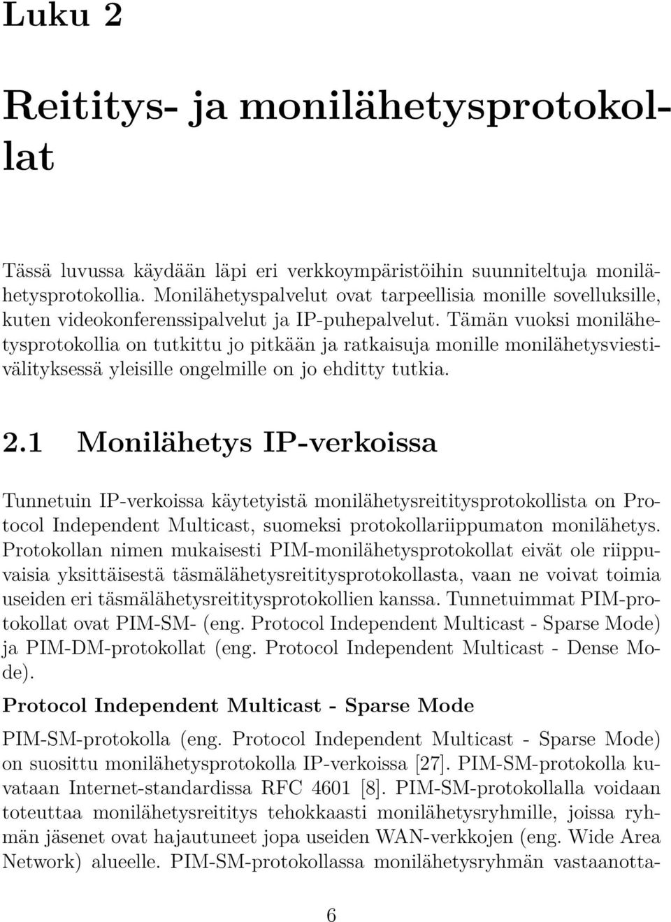 Tämän vuoksi monilähetysprotokollia on tutkittu jo pitkään ja ratkaisuja monille monilähetysviestivälityksessä yleisille ongelmille on jo ehditty tutkia. 2.