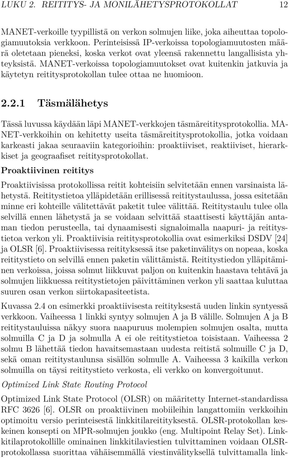 MANET-verkoissa topologiamuutokset ovat kuitenkin jatkuvia ja käytetyn reititysprotokollan tulee ottaa ne huomioon. 2.