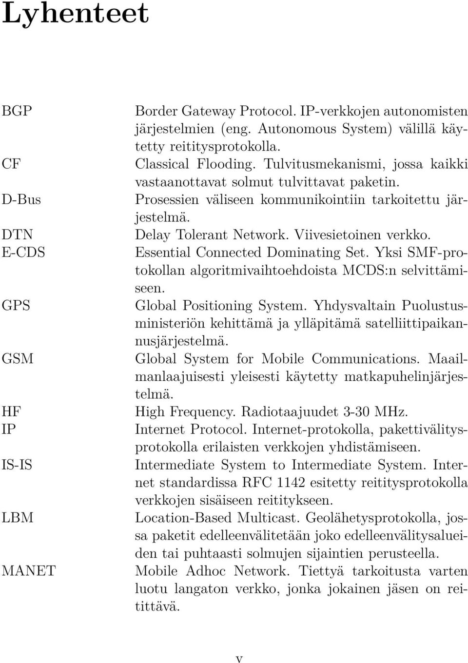 Viivesietoinen verkko. Essential Connected Dominating Set. Yksi SMF-protokollan algoritmivaihtoehdoista MCDS:n selvittämiseen. Global Positioning System.