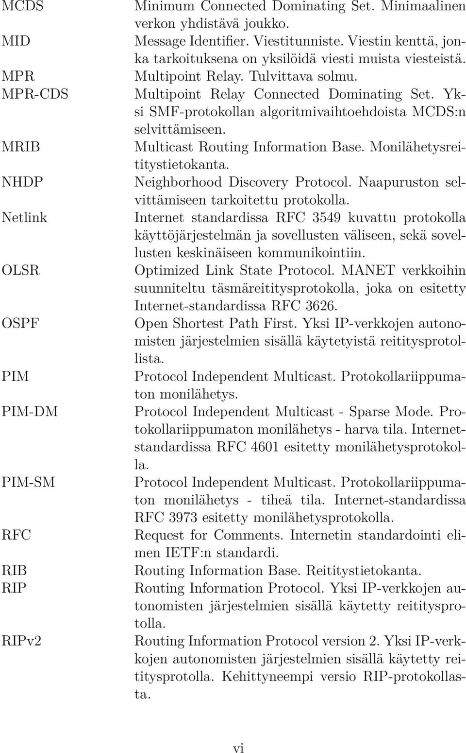 Yksi SMF-protokollan algoritmivaihtoehdoista MCDS:n selvittämiseen. Multicast Routing Information Base. Monilähetysreititystietokanta. Neighborhood Discovery Protocol.