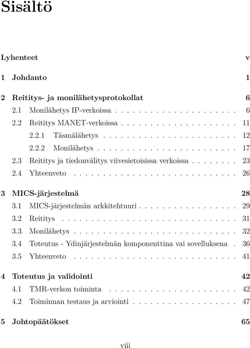1 MICS-järjestelmän arkkitehtuuri................. 29 3.2 Reititys.............................. 31 3.3 Monilähetys............................ 32 3.