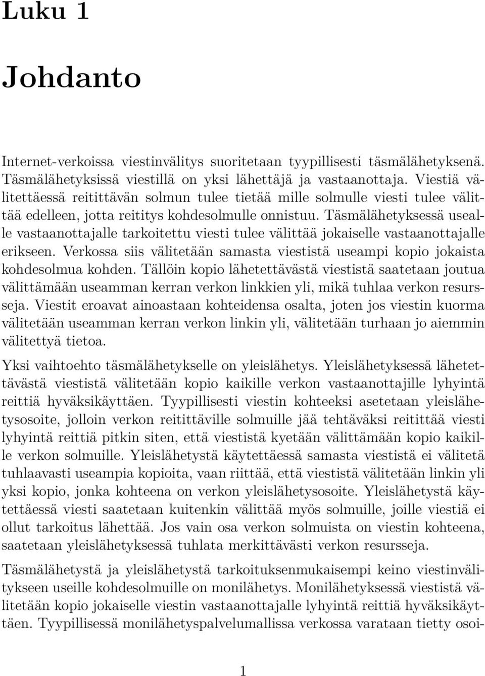 Täsmälähetyksessä usealle vastaanottajalle tarkoitettu viesti tulee välittää jokaiselle vastaanottajalle erikseen. Verkossa siis välitetään samasta viestistä useampi kopio jokaista kohdesolmua kohden.