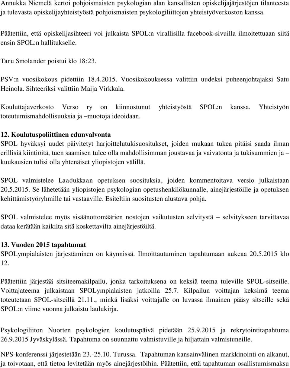 PSV:n vuosikokous pidettiin 18.4.2015. Vuosikokouksessa valittiin uudeksi puheenjohtajaksi Satu Heinola. Sihteeriksi valittiin Maija Virkkala.