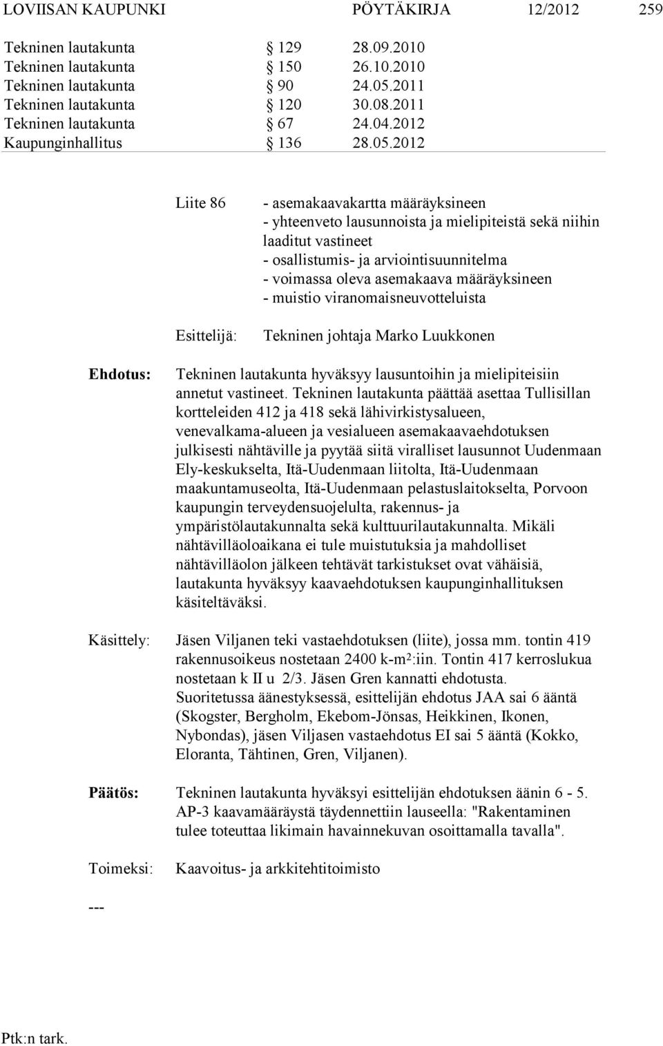 2012 Liite 86 Esittelijä: - asemakaavakartta määräyksineen - yhteenveto lausunnoista ja mielipiteistä sekä niihin laaditut vastineet - osallistumis- ja arviointisuunnitelma - voimassa oleva