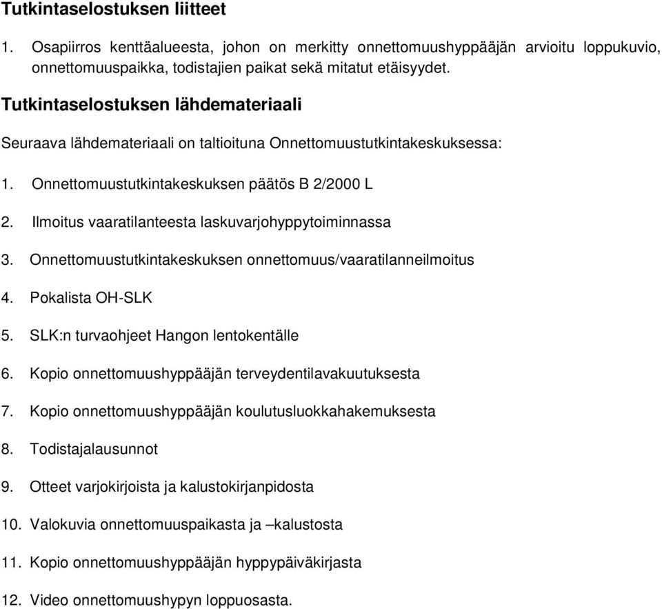 Ilmoitus vaaratilanteesta laskuvarjohyppytoiminnassa 3. Onnettomuustutkintakeskuksen onnettomuus/vaaratilanneilmoitus 4. Pokalista OH-SLK 5. SLK:n turvaohjeet Hangon lentokentälle 6.