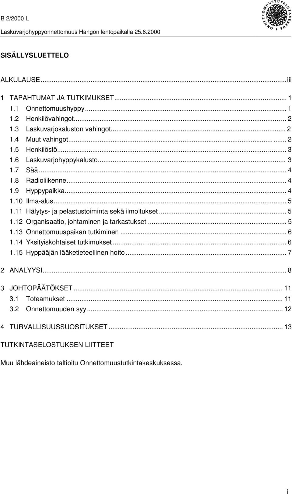 .. 5 1.13 Onnettomuuspaikan tutkiminen... 6 1.14 Yksityiskohtaiset tutkimukset... 6 1.15 Hyppääjän lääketieteellinen hoito... 7 2 ANALYYSI... 8 3 JOHTOPÄÄTÖKSET...11 3.1 Toteamukset.