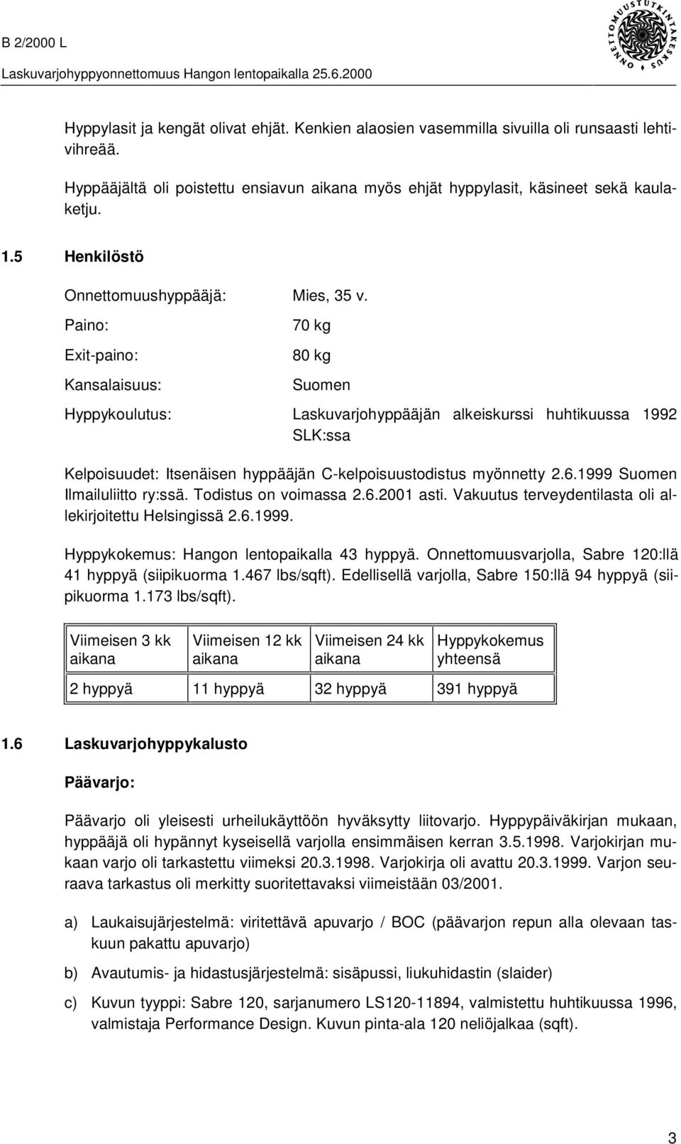 Paino: Exit-paino: Kansalaisuus: 70 kg 80 kg Suomen Hyppykoulutus: Laskuvarjohyppääjän alkeiskurssi huhtikuussa 1992 SLK:ssa Kelpoisuudet: Itsenäisen hyppääjän C-kelpoisuustodistus myönnetty 2.6.