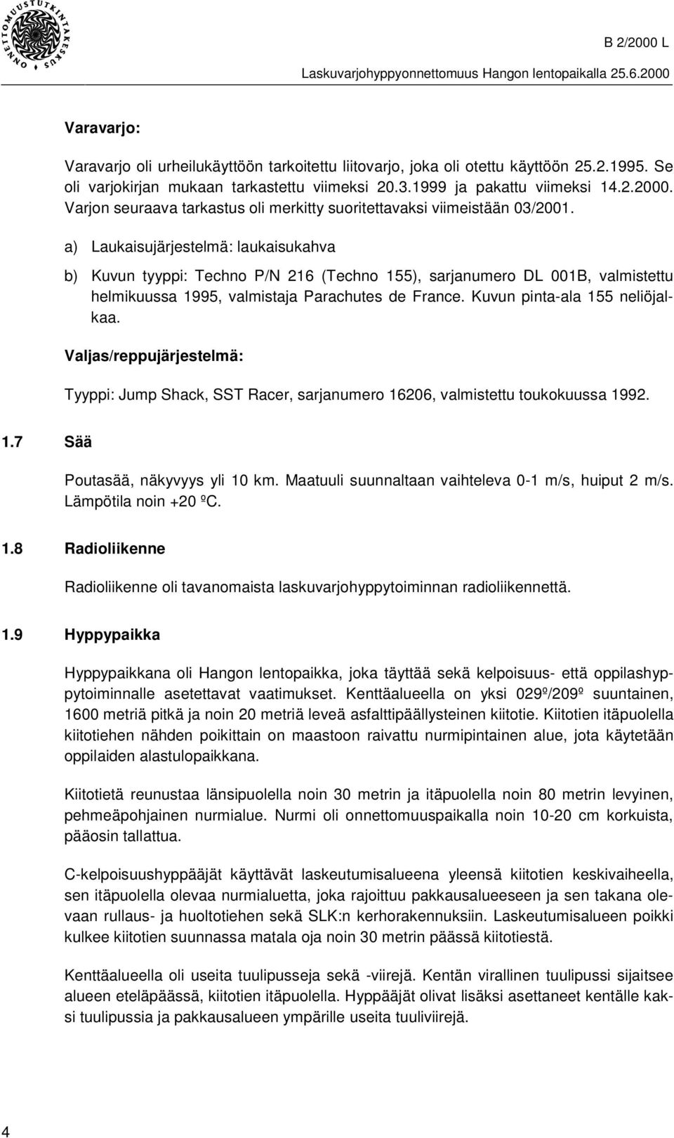 a) Laukaisujärjestelmä: laukaisukahva b) Kuvun tyyppi: Techno P/N 216 (Techno 155), sarjanumero DL 001B, valmistettu helmikuussa 1995, valmistaja Parachutes de France. Kuvun pinta-ala 155 neliöjalkaa.