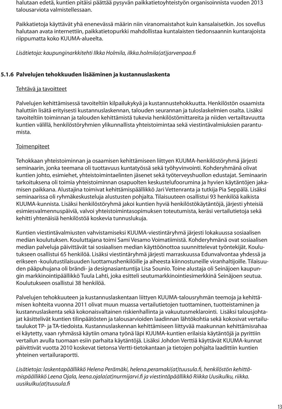 Jos sovellus halutaan avata internettiin, paikkatietopurkki mahdollistaa kuntalaisten tiedonsaannin kuntarajoista riippumatta koko KUUMA-alueelta.