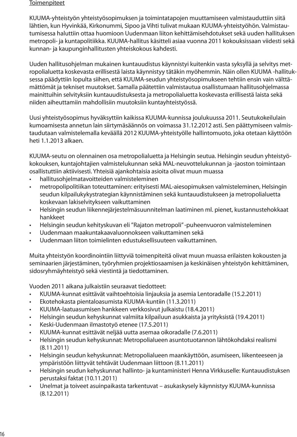 KUUMA-hallitus käsitteli asiaa vuonna 2011 kokouksissaan viidesti sekä kunnan- ja kaupunginhallitusten yhteiskokous kahdesti.