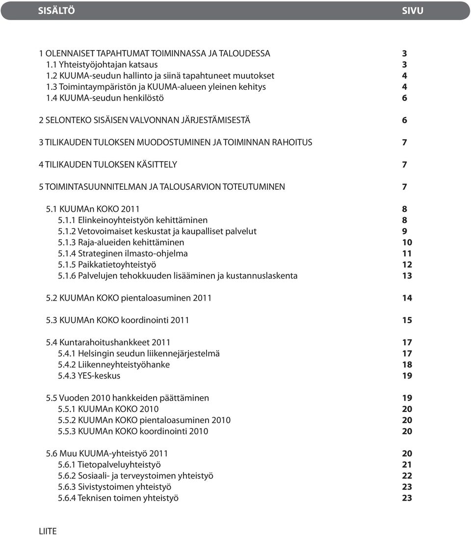 4 KUUMA-seudun henkilöstö 2 SELONTEKO SISÄISEN VALVONNAN JÄRJESTÄMISESTÄ 3 TILIKAUDEN TULOKSEN MUODOSTUMINEN JA TOIMINNAN RAHOITUS 4 TILIKAUDEN TULOKSEN KÄSITTELY 5 TOIMINTASUUNNITELMAN JA