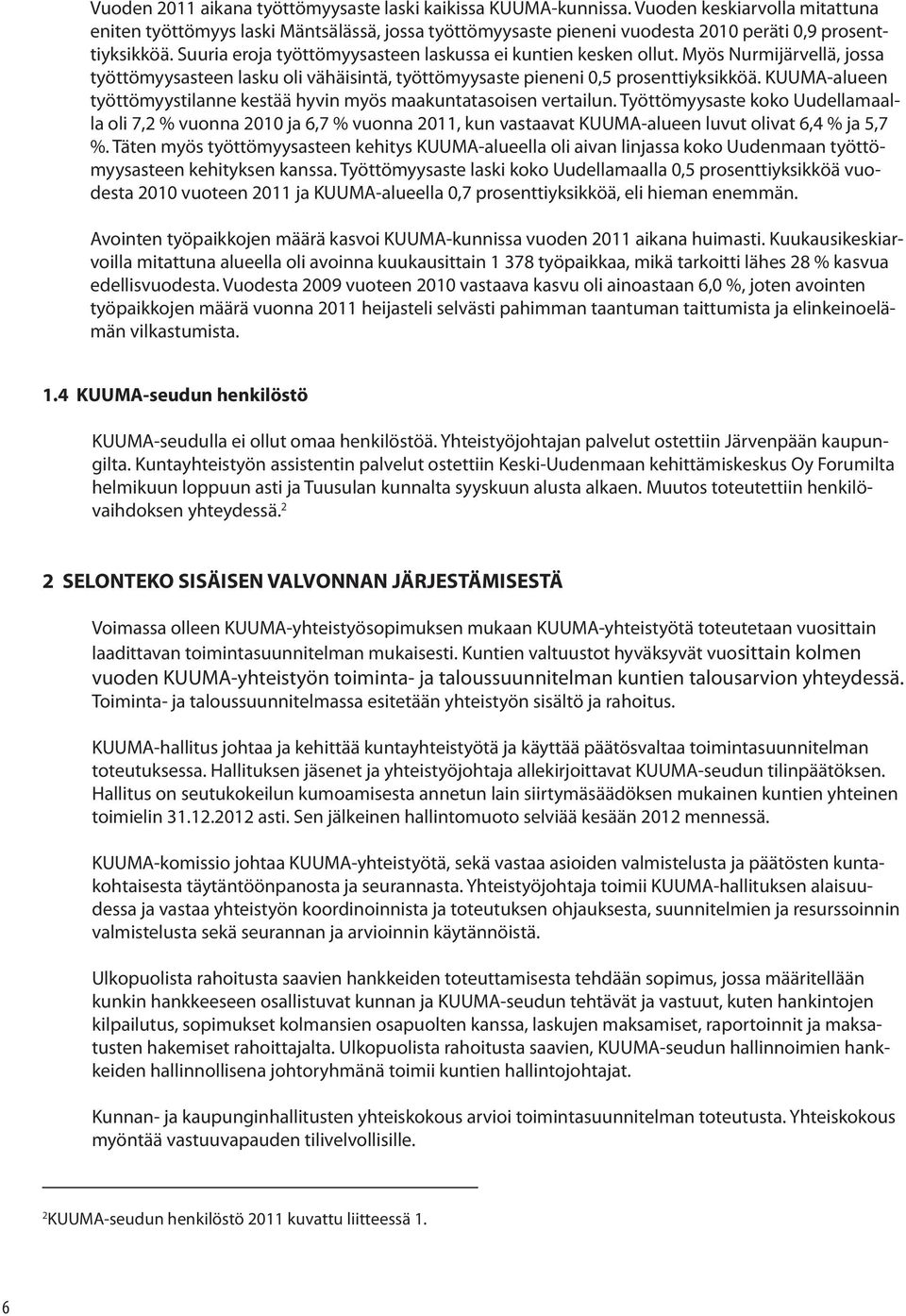 Suuria eroja työttömyysasteen laskussa ei kuntien kesken ollut. Myös Nurmijärvellä, jossa työttömyysasteen lasku oli vähäisintä, työttömyysaste pieneni 0,5 prosenttiyksikköä.