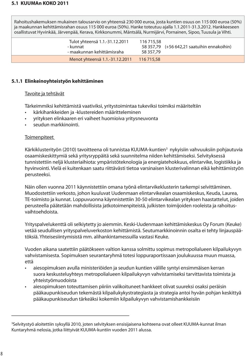 1.-31.12.2011 116 715,58 5.1.1 Elinkeinoyhteistyön kehittäminen Tavoite ja tehtävät Tärkeimmiksi kehittämistä vaativiksi, yritystoimintaa tukeviksi toimiksi määriteltiin kärkihankkeiden ja