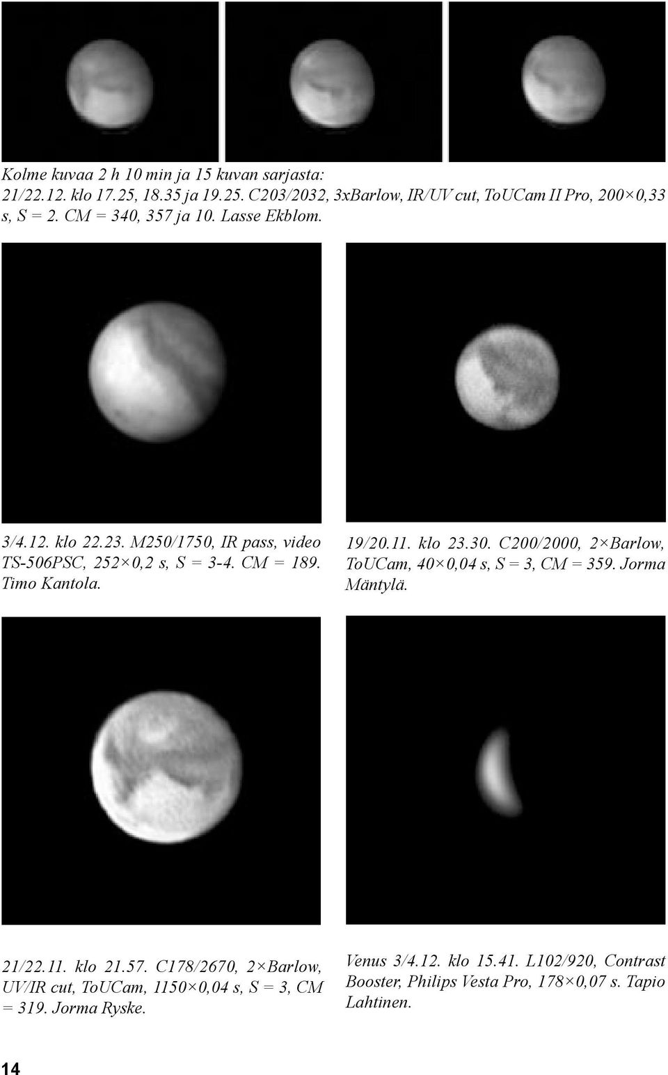 klo 23.30. C200/2000, 2 Barlow, ToUCam, 40 0,04 s, S = 3, CM = 359. Jorma Mäntylä. 21/22.11. klo 21.57.