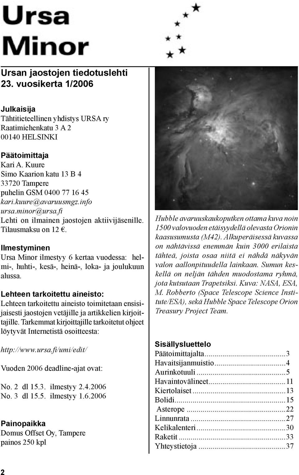 Ilmestyminen Ursa Minor ilmestyy 6 kertaa vuodessa: helmi-, huhti-, kesä-, heinä-, loka- ja joulukuun alussa.