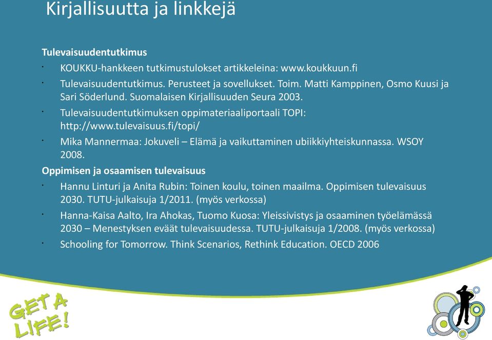 fi/topi/ Mika Mannermaa: Jokuveli Elämä ja vaikuttaminen ubiikkiyhteiskunnassa. WSOY 2008. Oppimisen ja osaamisen tulevaisuus Hannu Linturi ja Anita Rubin: Toinen koulu, toinen maailma.