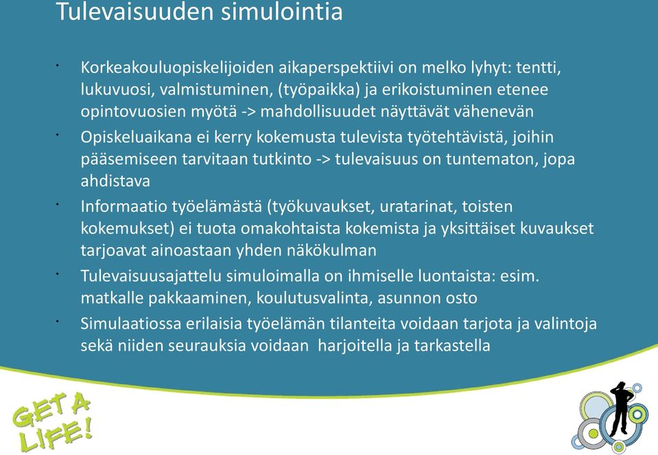 työelämästä (työkuvaukset, uratarinat, toisten kokemukset) ei tuota omakohtaista kokemista ja yksittäiset kuvaukset tarjoavat ainoastaan yhden näkökulman Tulevaisuusajattelu simuloimalla on