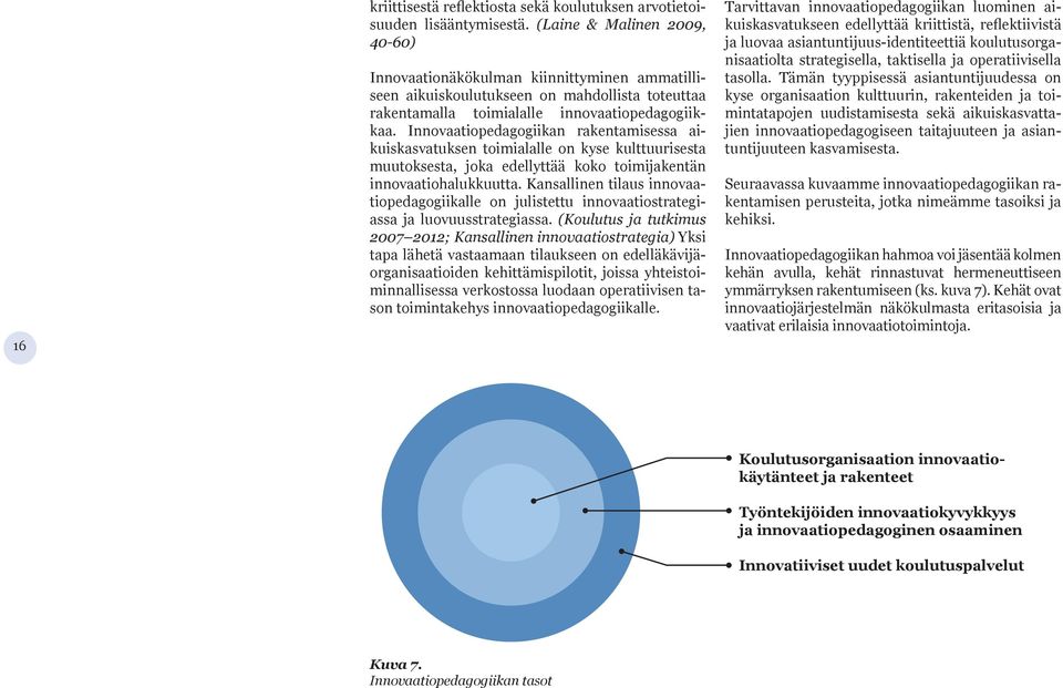 Innovaatiopedagogiikan rakentamisessa aikuiskasvatuksen toimialalle on kyse kulttuurisesta muutoksesta, joka edellyttää koko toimijakentän innovaatiohalukkuutta.