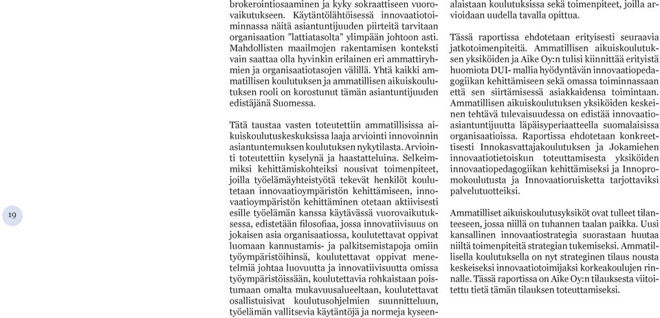 Yhtä kaikki ammatillisen koulutuksen ja ammatillisen aikuiskoulutuksen rooli on korostunut tämän asiantuntijuuden edistäjänä Suomessa.