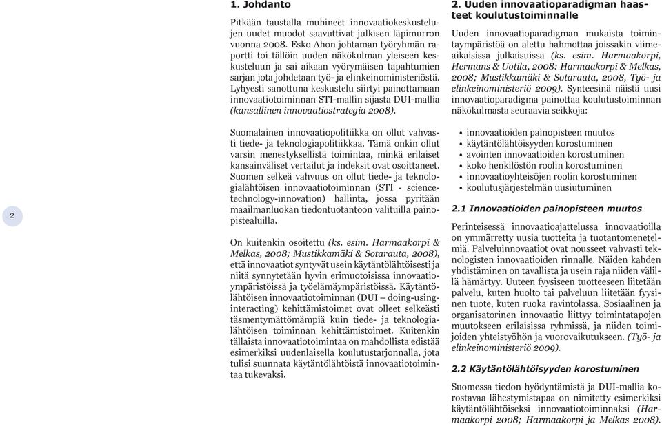 Lyhyesti sanottuna keskustelu siirtyi painottamaan innovaatiotoiminnan STI-mallin sijasta DUI-mallia (kansallinen innovaatiostrategia 2008).