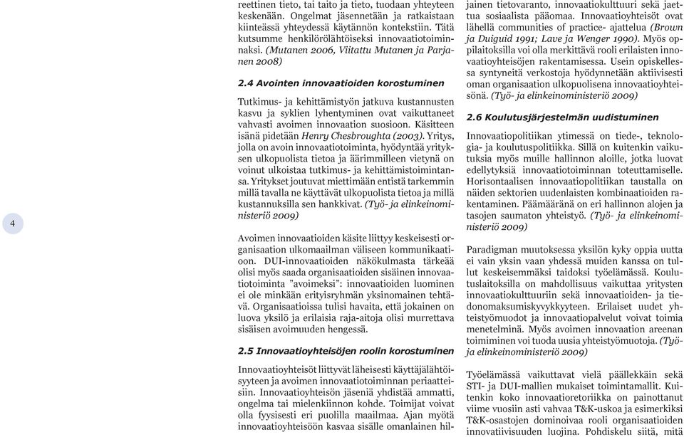 4 Avointen innovaatioiden korostuminen Tutkimus- ja kehittämistyön jatkuva kustannusten kasvu ja syklien lyhentyminen ovat vaikuttaneet vahvasti avoimen innovaation suosioon.