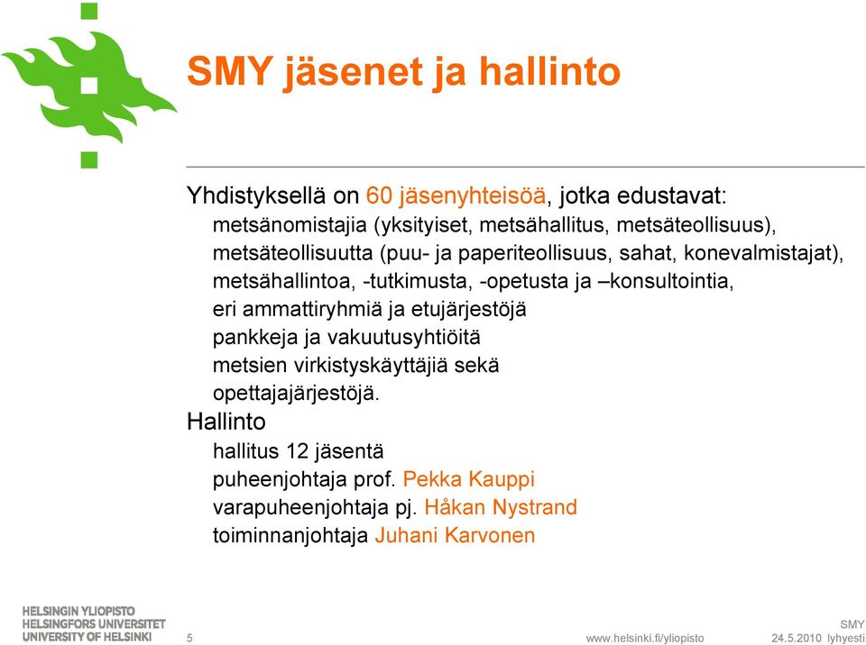 ammattiryhmiä ja etujärjestöjä pankkeja ja vakuutusyhtiöitä metsien virkistyskäyttäjiä sekä opettajajärjestöjä.