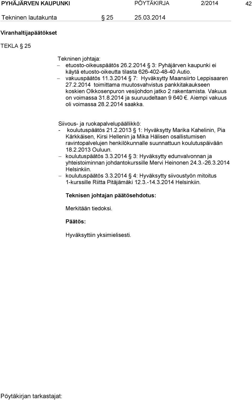 2014 ja suuruudeltaan 9 640. Aiempi vakuus oli voimassa 28.2.2014 saakka. Siivous- ja ruokapalvelupäällikkö: - koulutuspäätös 21.2.2013 1: Hyväksytty Marika Kahelinin, Pia Kärkkäisen, Kirsi Hellenin ja Mika Hälisen osallistumisen ravintopalvelujen henkilökunnalle suunnattuun koulutuspäivään 18.