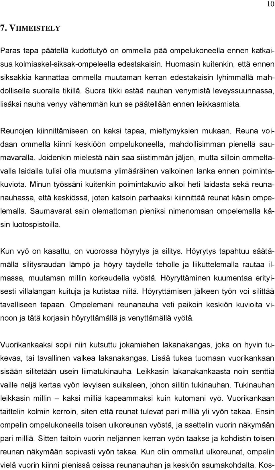 Suora tikki estää nauhan venymistä leveyssuunnassa, lisäksi nauha venyy vähemmän kun se päätellään ennen leikkaamista. Reunojen kiinnittämiseen on kaksi tapaa, mieltymyksien mukaan.