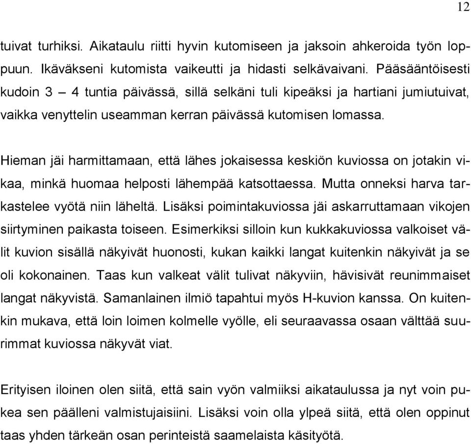 Hieman jäi harmittamaan, että lähes jokaisessa keskiön kuviossa on jotakin vikaa, minkä huomaa helposti lähempää katsottaessa. Mutta onneksi harva tarkastelee vyötä niin läheltä.