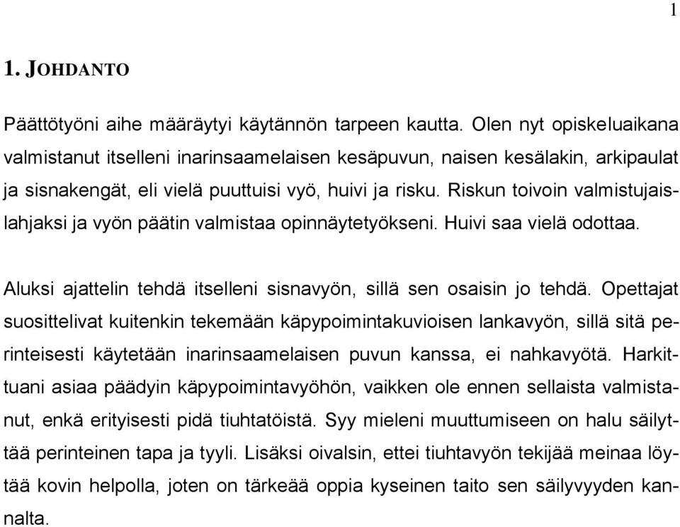 Riskun toivoin valmistujaislahjaksi ja vyön päätin valmistaa opinnäytetyökseni. Huivi saa vielä odottaa. Aluksi ajattelin tehdä itselleni sisnavyön, sillä sen osaisin jo tehdä.